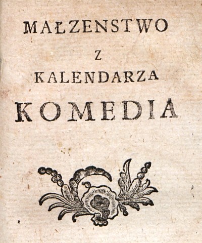 Fragment karty tytułowej komedii Franciszka Bohomolca: Małżeństwo z kalendarza. 