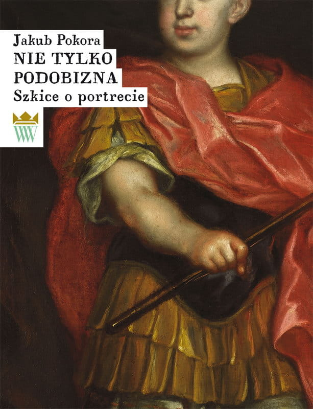 Okładka do publikacji "Nie tylko podobizna. Szkice o portrecie" Jakuba Pokory. Na okładce fragment obrazu olejnego z chłopcem ubranym w strój historyczny. 