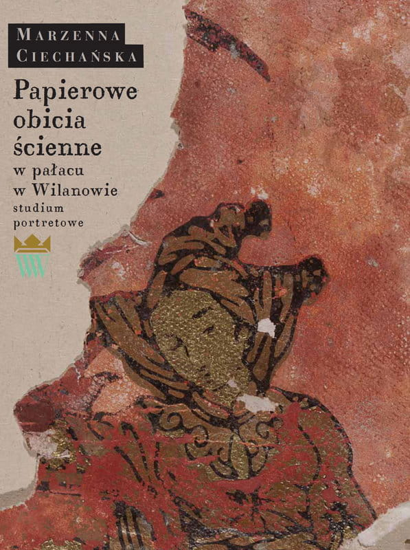 Okładka do publikacji "Papierowe obicia ścienne w pałacu w Wilanaowie - studium portretowe". 