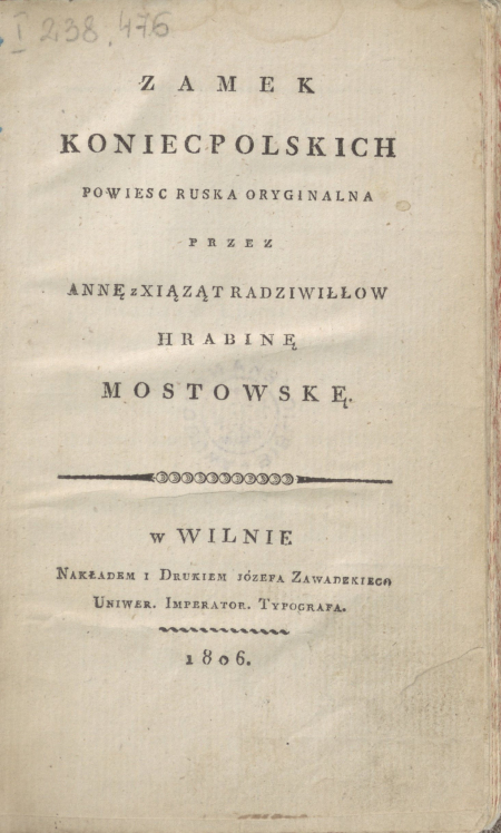 Strona z książki, treść: ZAMEK KONIECPOLSKICH POWIESĆ RUSKA ORYGINALNA PRZEZ ANNĘ z XIĄŻĄT RADZIWIŁŁÓW HRABINĘ MOSTOWSKĄ. w WILNIE NAKŁADEM I DRUKIEM JÓZEFA ZAWADZKIEGO UNIWERS. IMPERATOR. TYPOGRAFA. 1806.