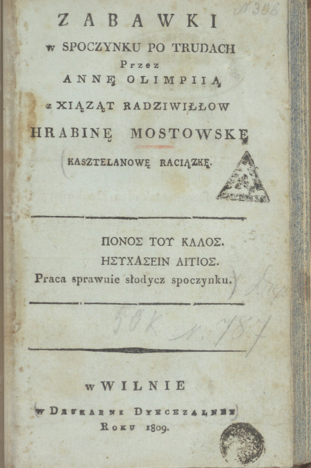 Strona z książki, treść: ZABAWKI W SPOCZYNKU PO TRUDACH PRZEZ ANNĘ OLIMPIĘ Z KSIĄŻĄT RADZIWIŁŁÓW HRABINĘ MOSTOWSKĄ (KASZTELANOWĄ RACIĄZKĘ) ΠΟΝΟΣ ΤΟΥ ΚΑΛΟΣ. ΗΣΥΧΑΣΕΙΝ ΑΙΤΙΟΣ. Praca sprawia słodycz spoczynku. WWILNIE W DRUKARNI DYECEZALNEJ ROKU 1809.